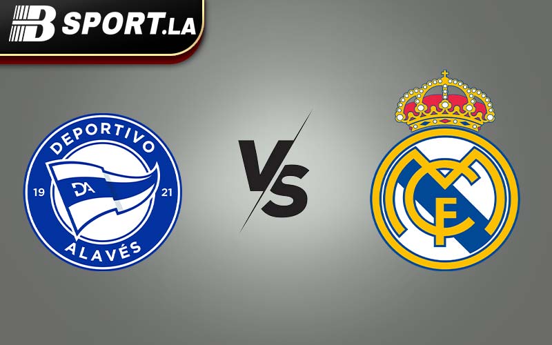 bsport.la - Nhận định Alaves vs Real Madrid