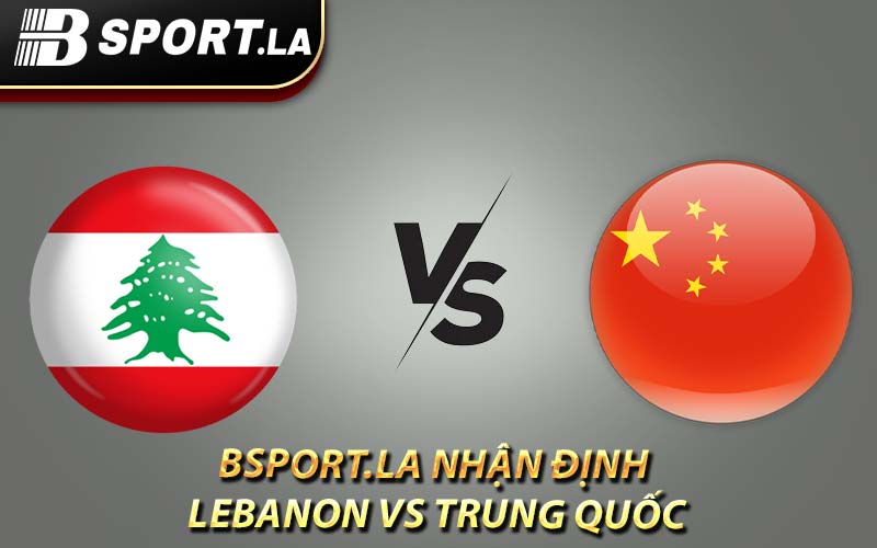 Bsport.la nhận định Lebanon vs Trung Quốc