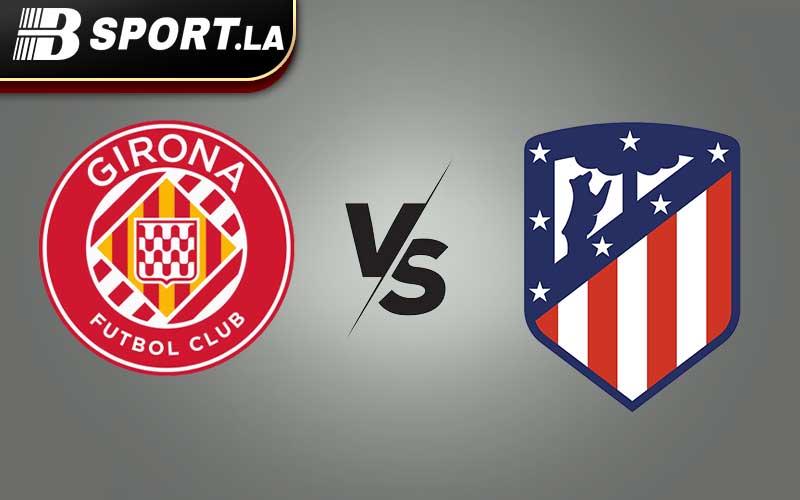 bsport.la nhận định Girona vs Atletico