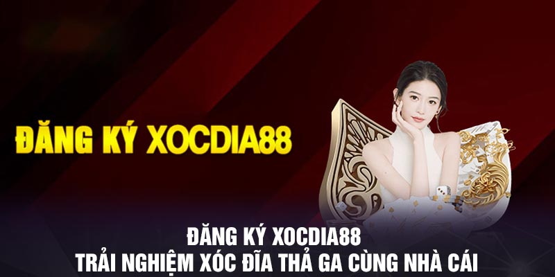 Đăng ký Xocdia88 - Trải nghiệm xóc đĩa thả ga cùng nhà cái