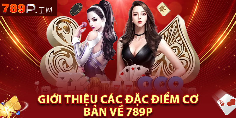 Giới thiệu các đặc điểm cơ bản về 789P