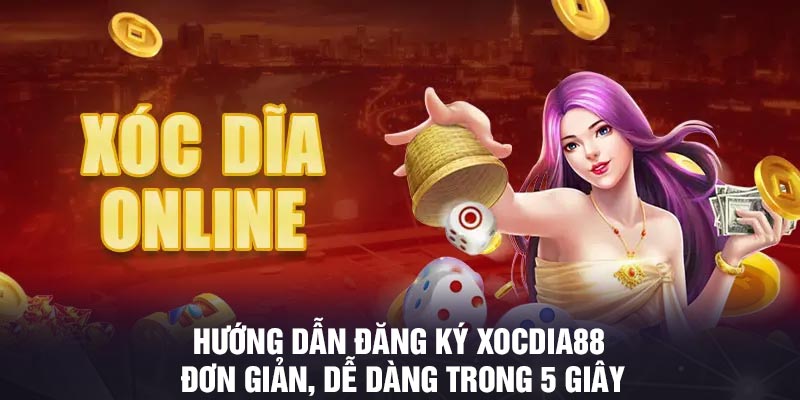 Hướng dẫn đăng ký Xocdia88 đơn giản, dễ dàng trong 5 giây