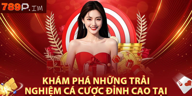 Khám Phá Những Trải Nghiệm Cá Cược Đỉnh Cao Tại 789P