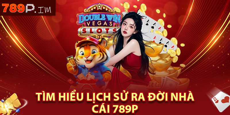 Tìm hiểu lịch sử ra đời nhà cái 789P